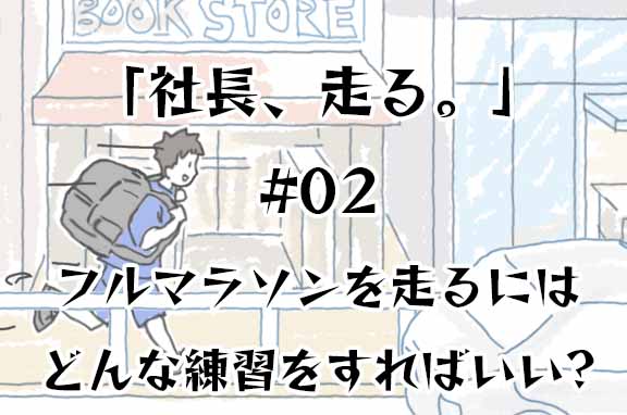 社長、走る。#02|フルマラソンを走るにはどんな練習をすればいいのか調べてみる