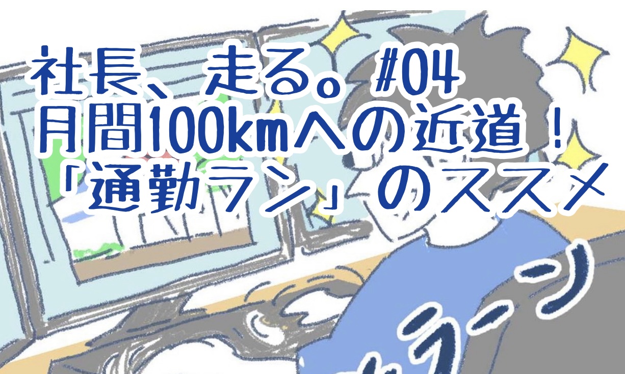 社長、走る。#04|月間100kmへの近道!「通勤ラン」のススメ